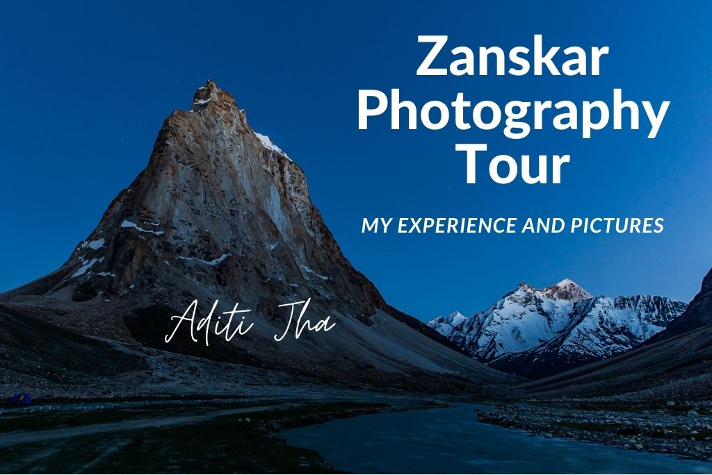 Zanskar Photography Tour - My Experience and Pictures by Aditi Jha